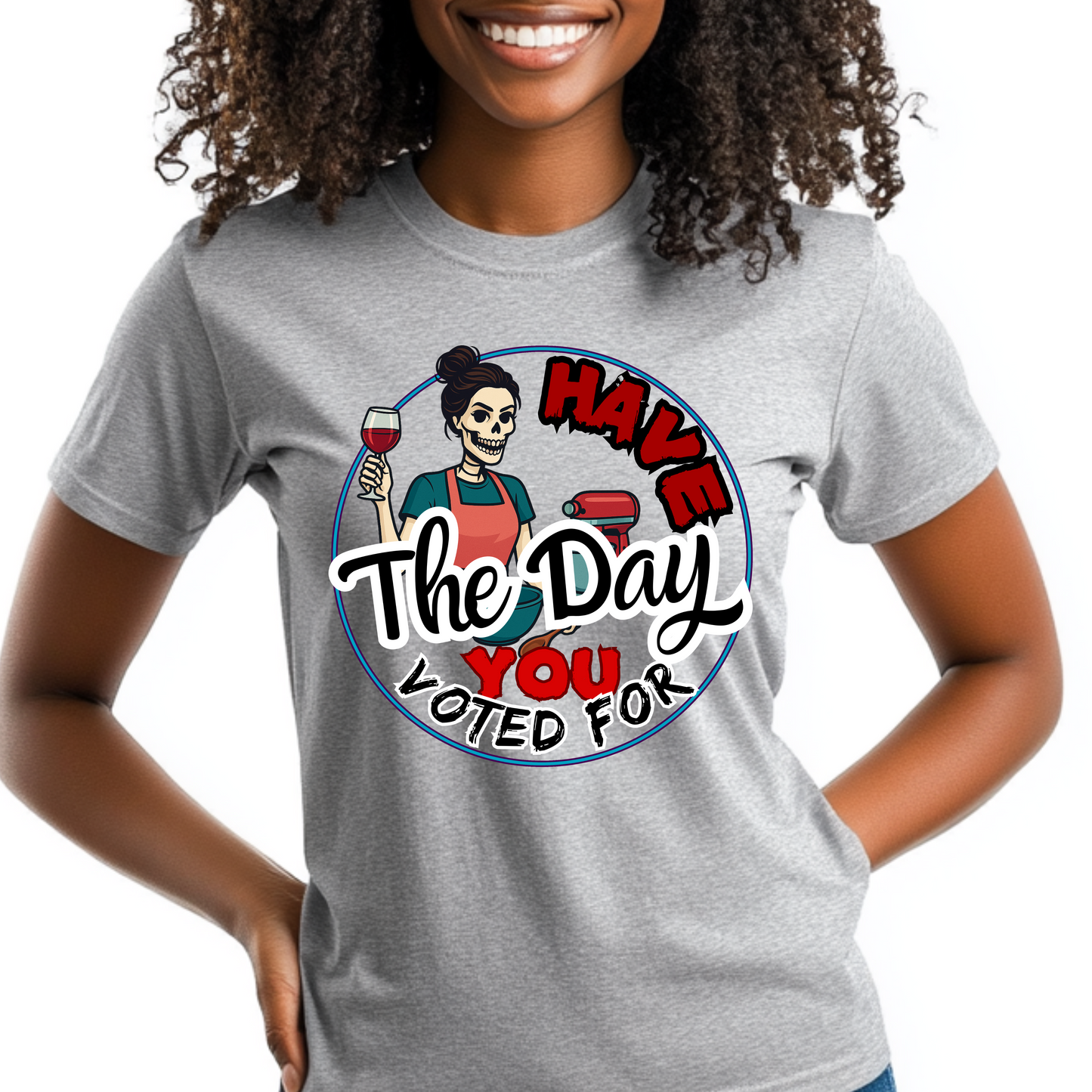 Have The Day You Voted For Sassy Skeleton T-Shirt